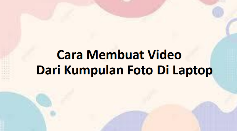 Cara membuat video dari kumpulan foto di laptop