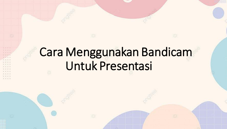 Cara menggunakan bandicam untuk presentasi