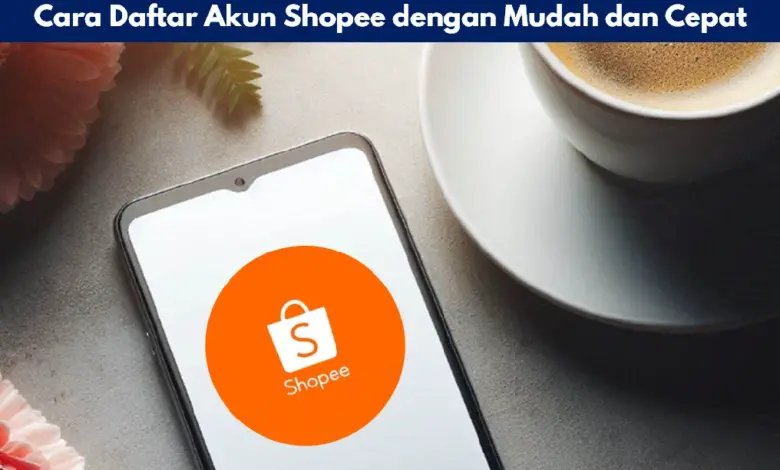 Cara Daftar Akun Shopee dengan Mudah dan Cepat