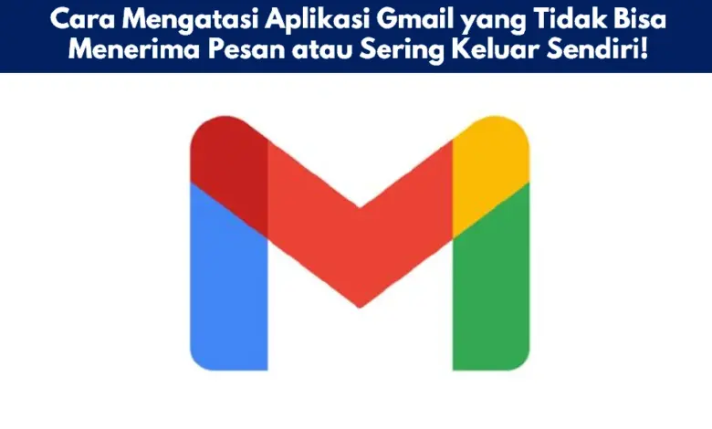 Cara Mengatasi Aplikasi Gmail yang Tidak Bisa Menerima Pesan atau Sering Keluar Sendiri!