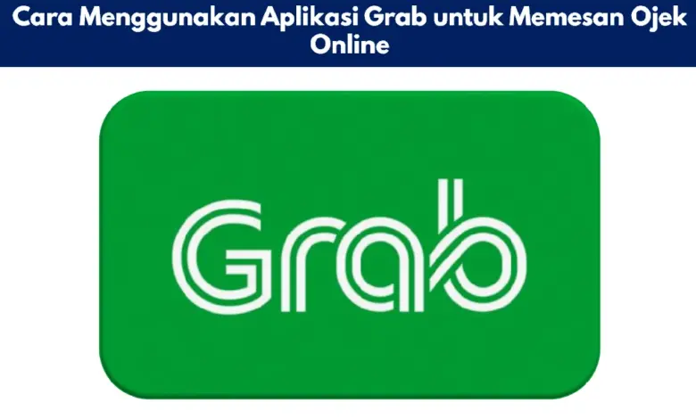 Cara Menggunakan Aplikasi Grab untuk Memesan Ojek Online