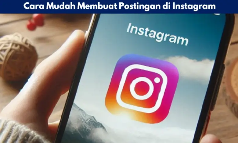 Cara Mudah Membuat Postingan di Instagram