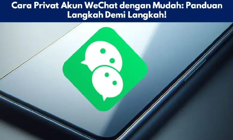 Cara Privat Akun WeChat dengan Mudah