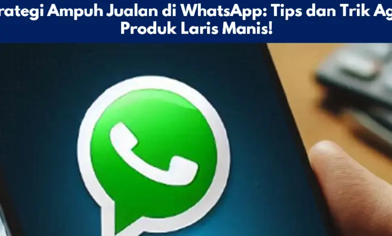 Strategi Ampuh Jualan di WhatsApp