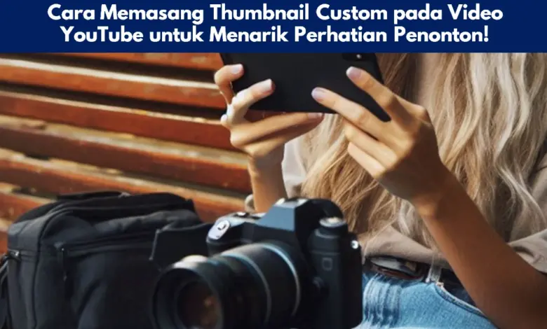 Cara Memasang Thumbnail Custom pada Video YouTube untuk Menarik Perhatian Penonton!