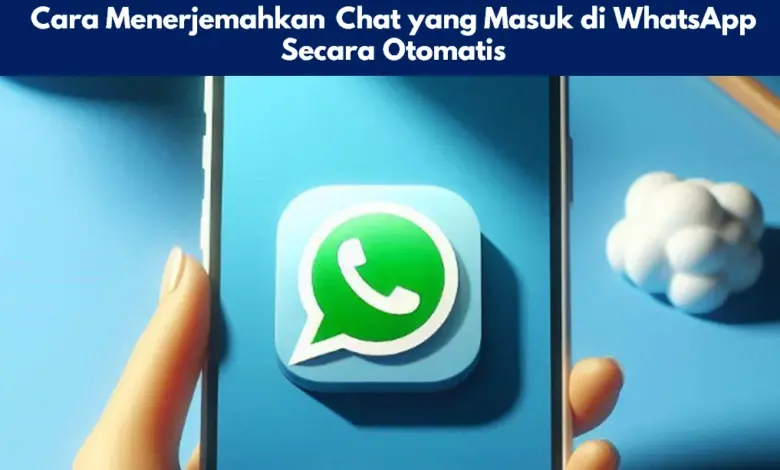 Cara Menerjemahkan Chat yang Masuk di WhatsApp Secara Otomatis