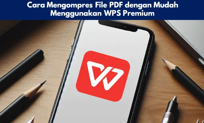 Cara Mengompres File PDF dengan Mudah Menggunakan WPS Premium