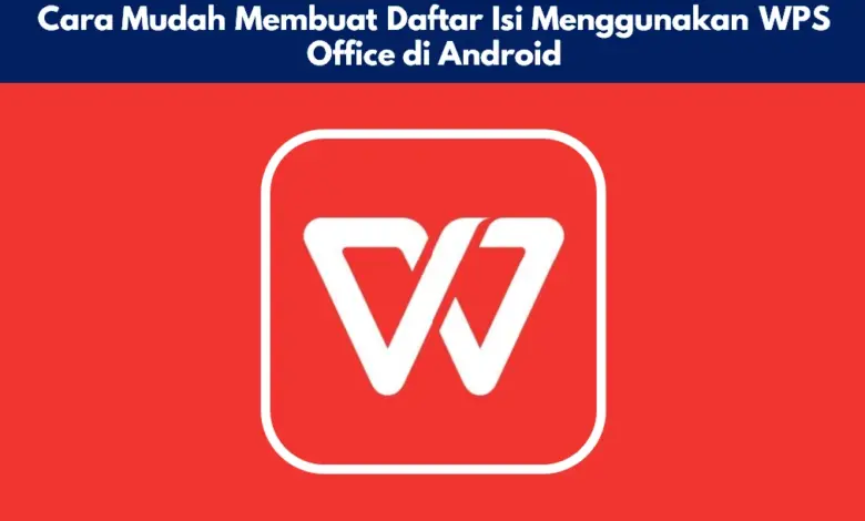 Cara Mudah Membuat Daftar Isi Menggunakan WPS Office di Android