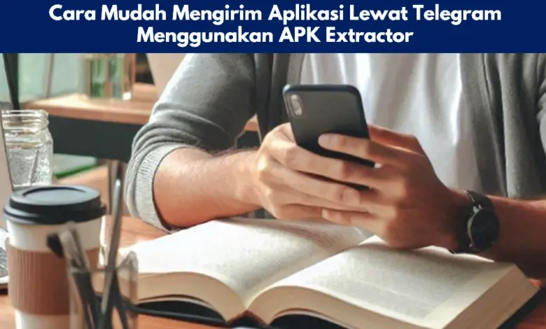 Cara Mudah Mengirim Aplikasi Lewat Telegram Menggunakan APK Extractor