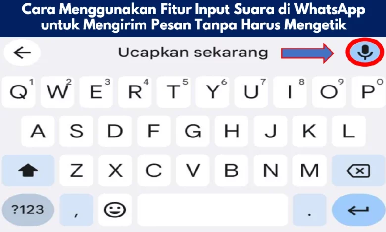 Cara Menggunakan Fitur Input Suara di WhatsApp untuk Mengirim Pesan Tanpa Harus Mengetik