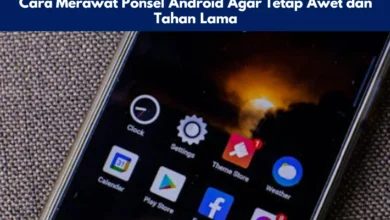 Cara Merawat Ponsel Android Agar Tetap Awet dan Tahan Lama