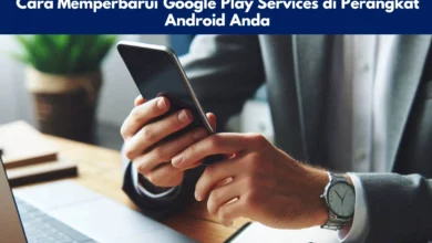 Cara Memperbarui Google Play Services di Perangkat Android Anda