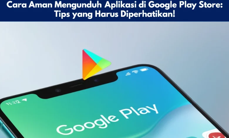 Cara Aman Mengunduh Aplikasi di Google Play Store