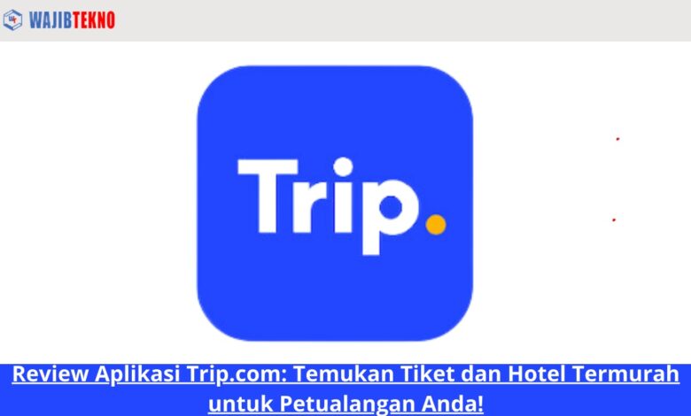 Review Aplikasi Trip.com