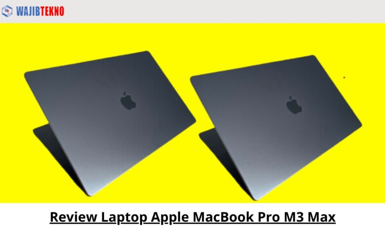 Review Laptop Apple MacBook Pro M3 Max