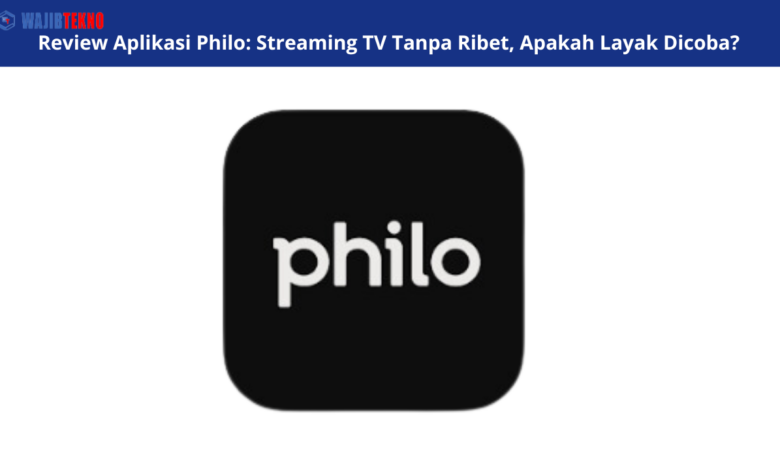 Review Aplikasi Philo Streaming TV Tanpa Ribet, Apakah Layak Dicoba