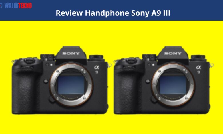 Review Handphone Sony A9 III