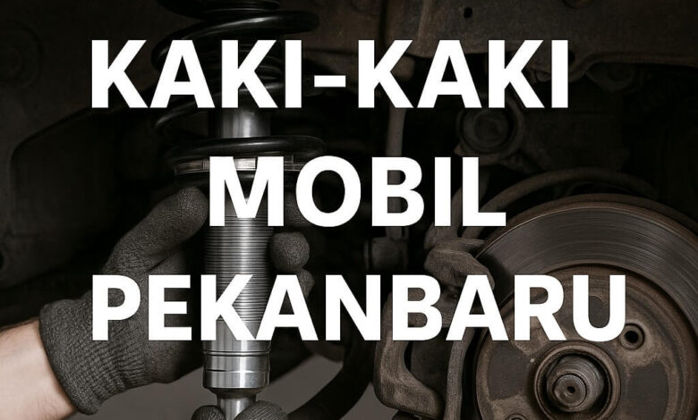 Service Kaki-Kaki Mobil Pekanbaru Solusi Nyaman dan Aman Berkendara di Jalanan 1 Service Kaki-Kaki Mobil Pekanbaru