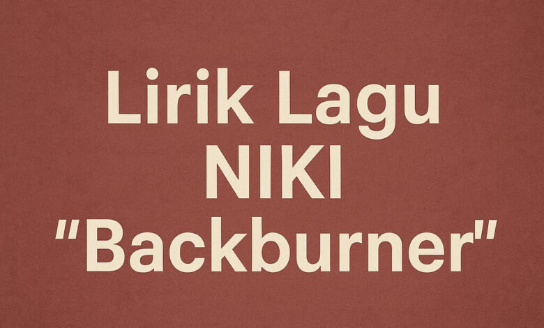 Lirik Lagu Niki Backburner Versi Lengkap 1 Lirik Lagu Niki Backburner