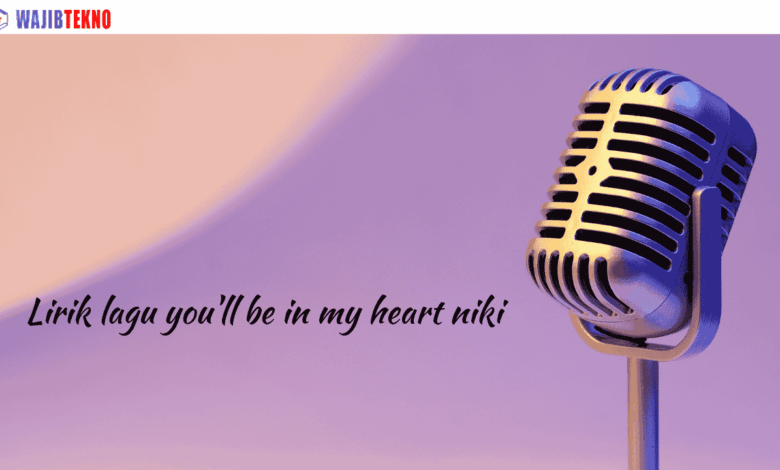 Lirik Lagu You'll Be In My Heart Niki Beserta Maknanya 1 Lirik lagu you'll be in my heart niki